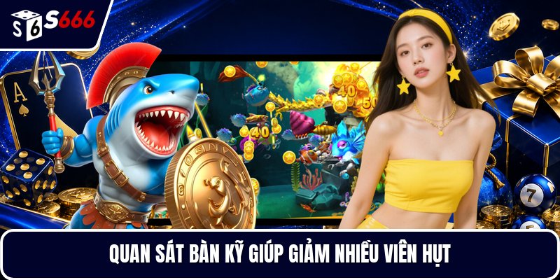 Quan sát bàn kỹ giúp giảm nhiều viên hụt